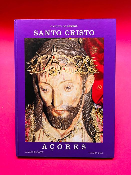 O Culto do Senhor Santo Cristo - Álvaro Saraiva e Teixeira Dias