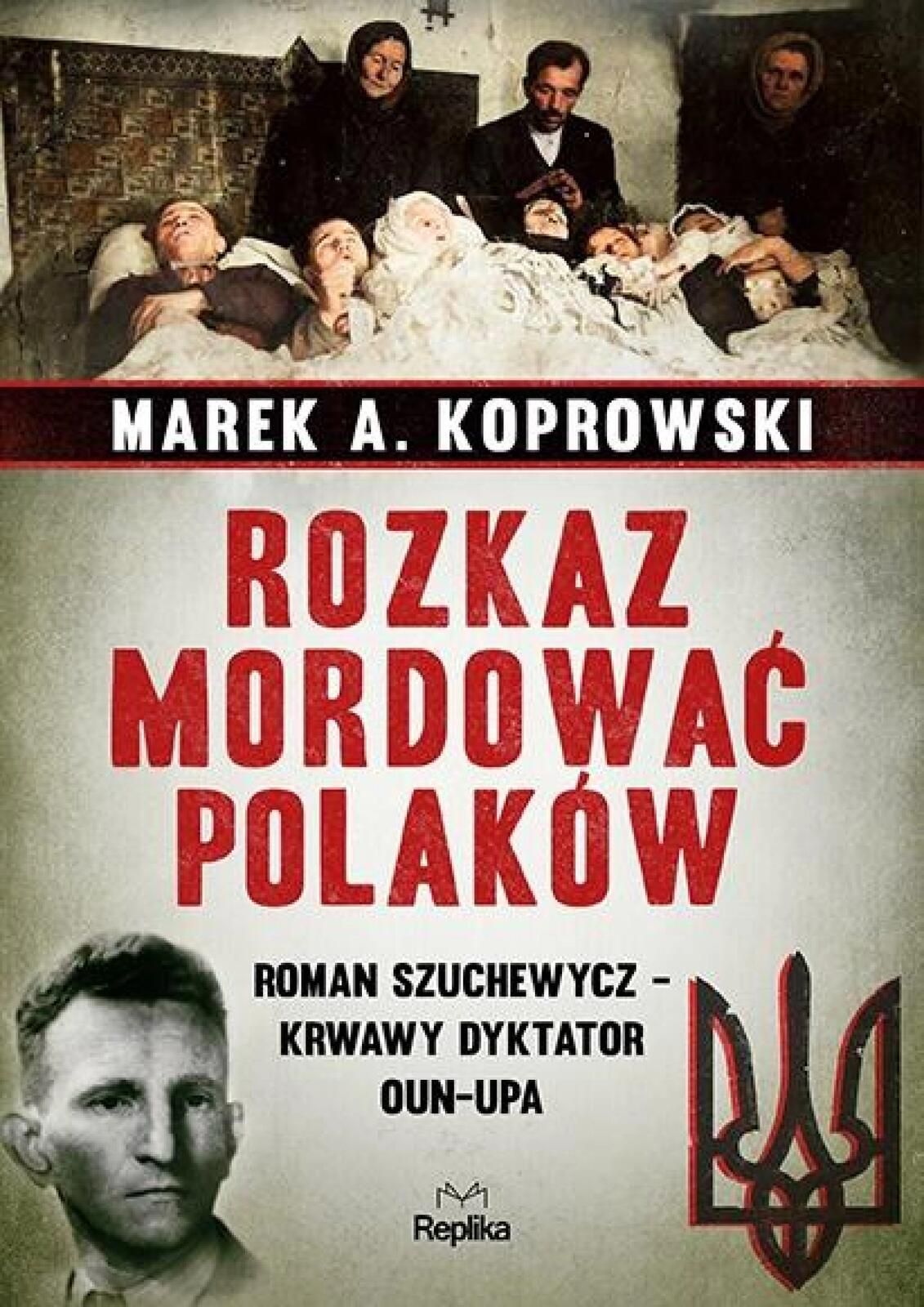 Rozkaz mordować Polaków Replika Marek A. Koprowski Rok wydania: 2022