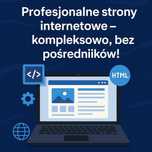 Profesjonalne strony internetowe – kompleksowo, bez pośredników!