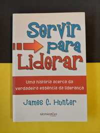 James C. Hunter - Servir para liderar