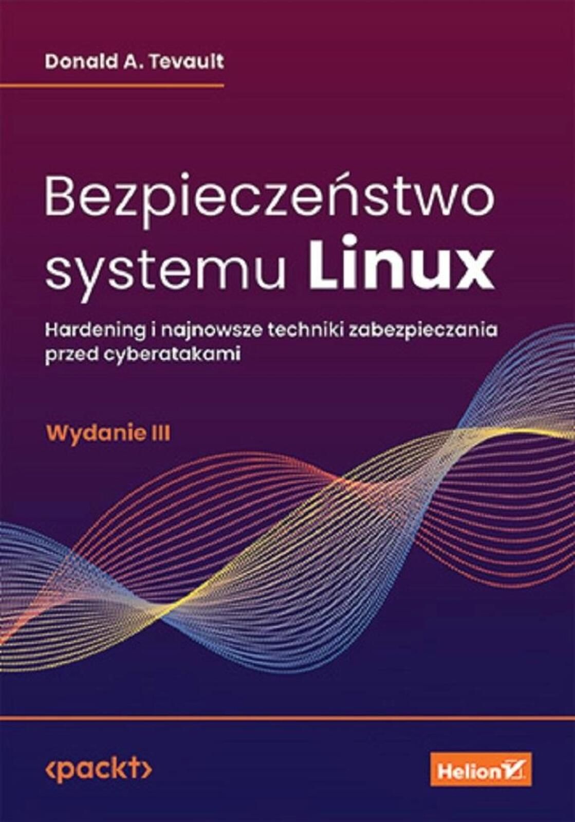 Bezpieczeństwo systemu Linux Helion Donald A. Tevault Rok wydania: