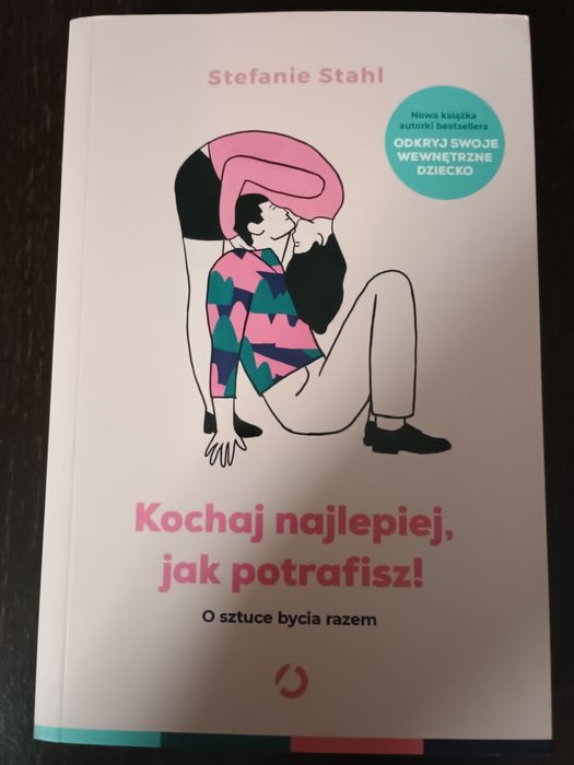 Kochaj najlepiej, jak potrafisz! O sztuce bycia razem. Stefanie Stahl