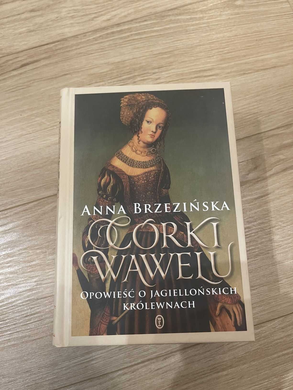 Córki Wawelu. Opowieść o jagiellońskich królewnach
Anna Brzezińska