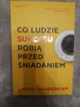 Laura Vanderkam - Co ludzie sukcesu robią przed śniadaniem