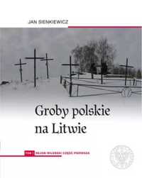 Groby polskie na Litwie T.1 Rejon wileński cz.1 - Jan Sienkiewicz