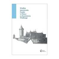 Wielkie murowanie. Zamki w Polsce za Kazimierza Wielkiego