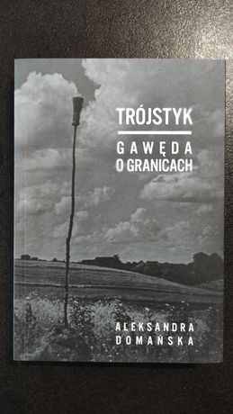 Książka Trójstyk, gawęda o granicach, Aleksandra Domańska, nowa