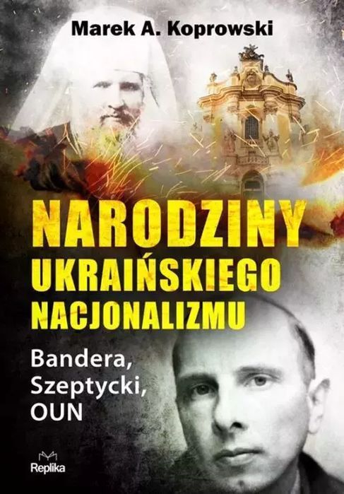 Narodziny ukraińskiego nacjonalizmu. Bandera, Szeptycki, OUN. Replika