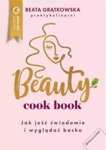 Beauty cook book. Jak jeść świadomie i wyglądać bo - Beata Grątkowska