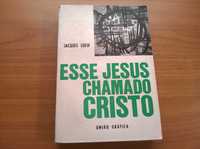 Esse Jesus Chamado Cristo - Jacques Loew