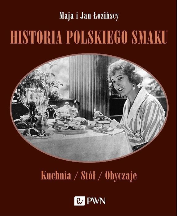 Historia Polskiego Smaku. Kuchnia, Stół, Obyczaje Wyd. 2 Pwn