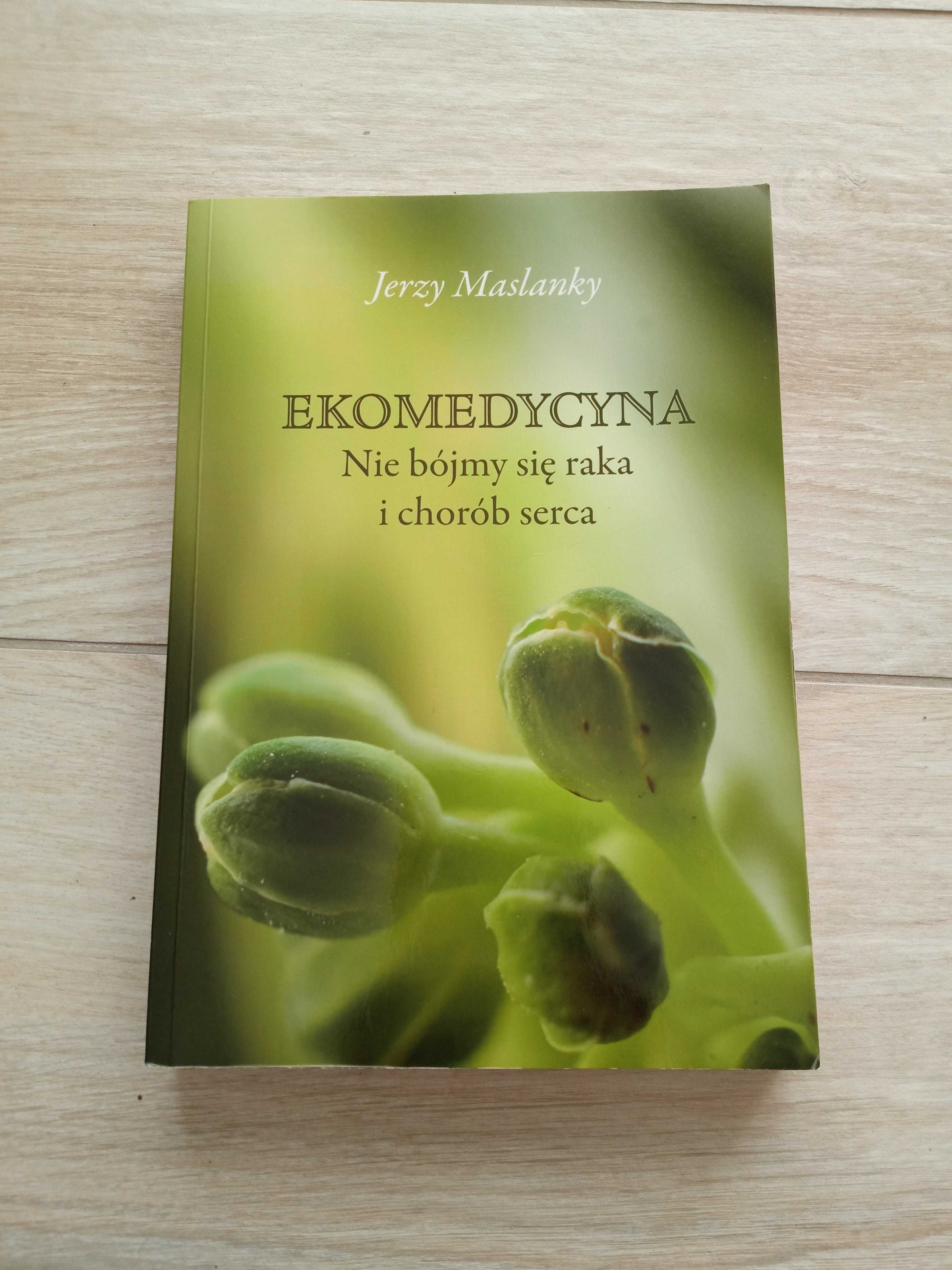 Ekomedycyna nie bójmy się raka i chorób serca Jerzy Maslanky