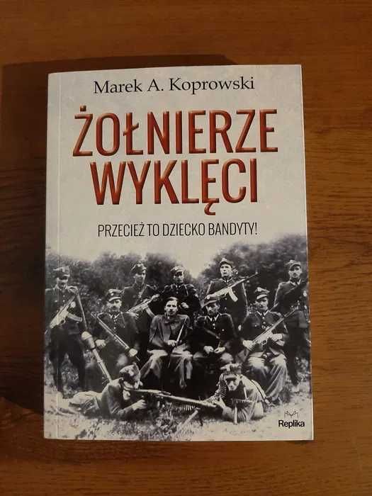 Marek A. Koprowski - Żołnierze wyklęci. Przecież to dziecko bandyty