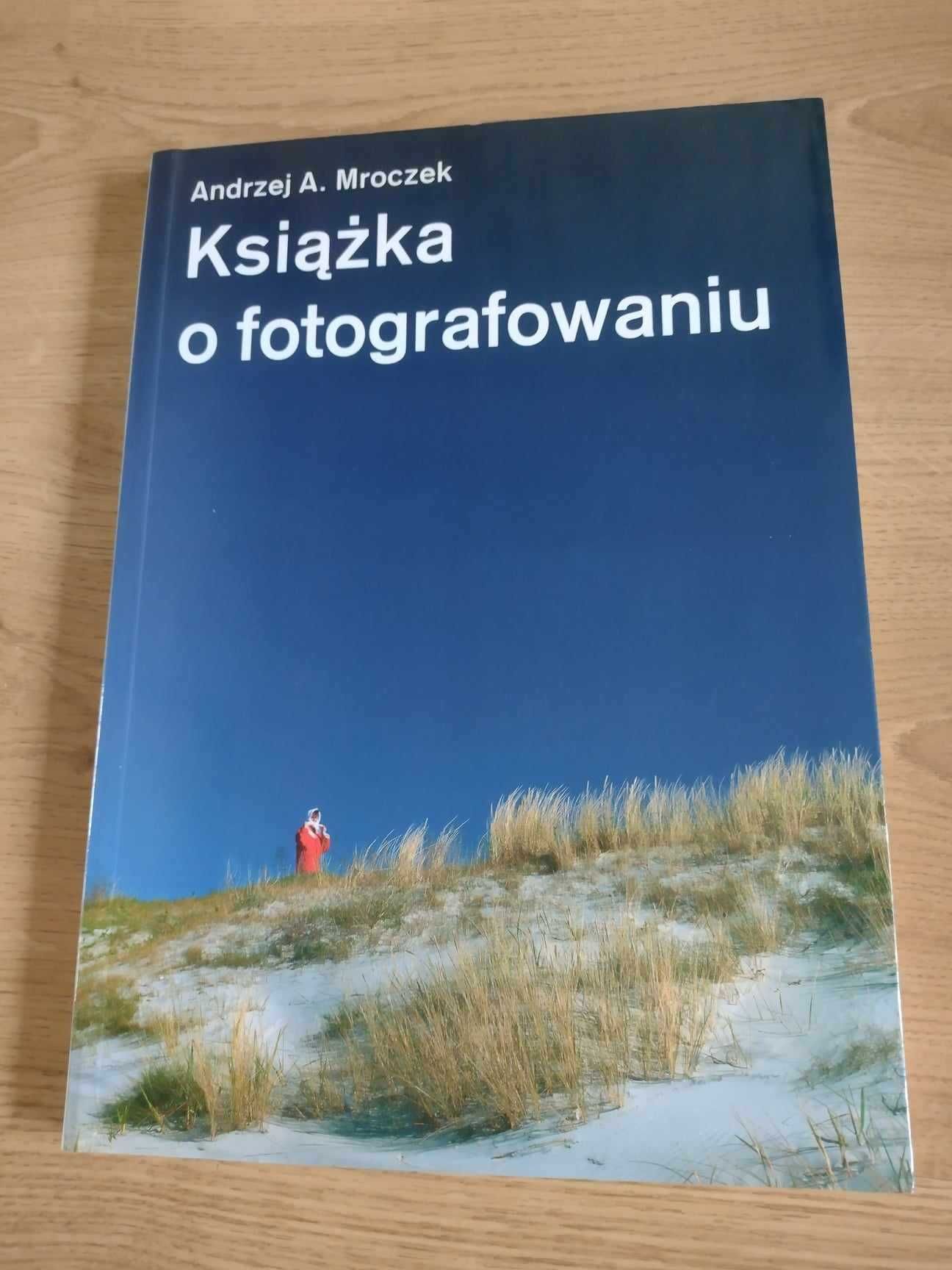 Książka o fotografowaniu 
Andrzej A. Mroczek