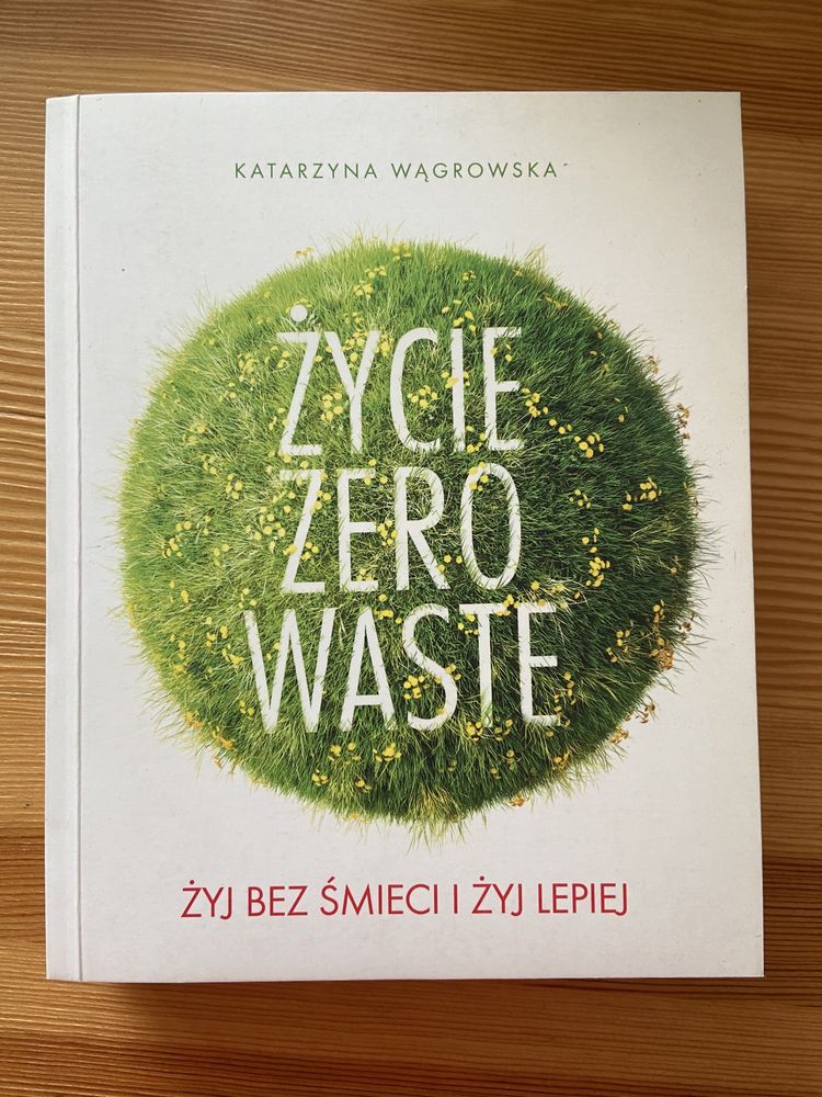 Życie Zero Waste. Żyj bez śmieci i żyj lepiej, Katarzyna Wągrowska