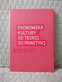 Ekonomika kultury. Od teorii do praktyki Redakcja naukowa Bohdan Jung