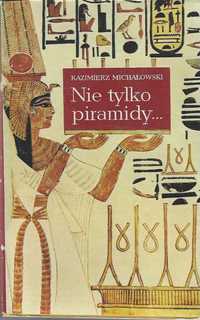 Nie tylko piramidy... - Kazimierz Michałowski