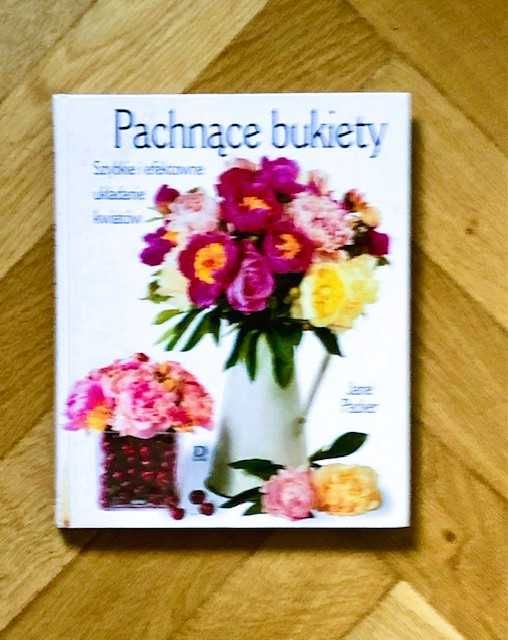 Pachnące bukiety Poradnik piękne i proste kompozycje