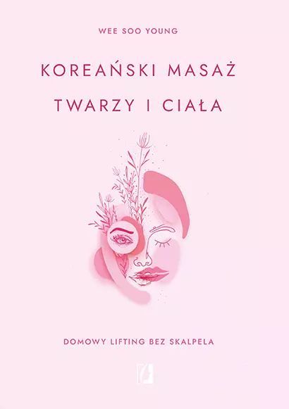 Koreański Masaż Twarzy I Ciała. Domowy Lifting Bez Skalpela