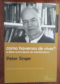 Peter Singer «Como Havemos de Viver»