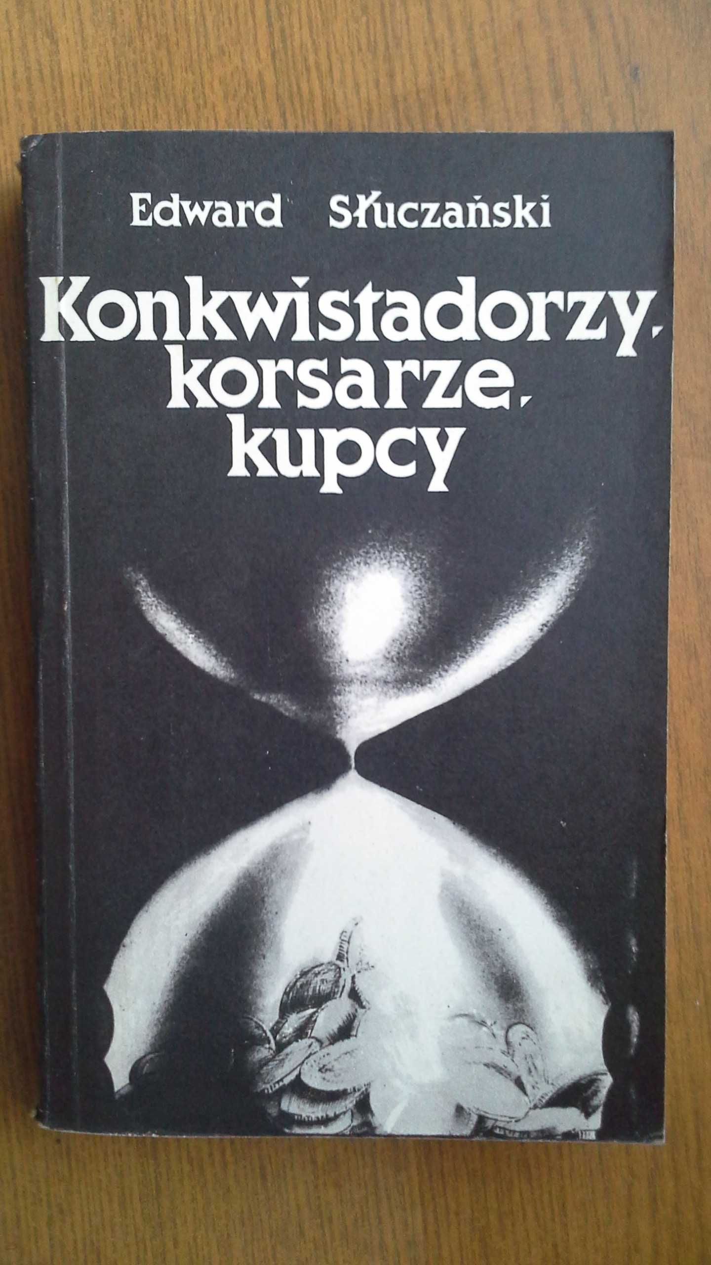 Konkwistadorzy, korsarze, kupcy - Edward Słuczański