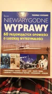 Niewiarygodne wyprawy. 60 pasjonujących opowieści o ludzkiej wytrzymał