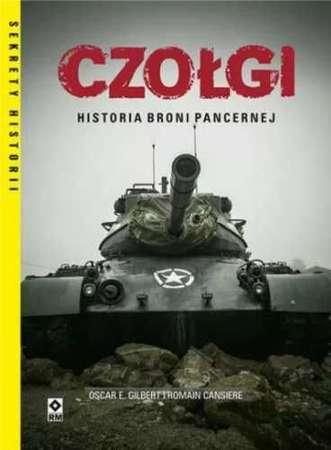 Czołgi. Historia broni pancernej - Oscar E. Gilbert, Romain Cansiere