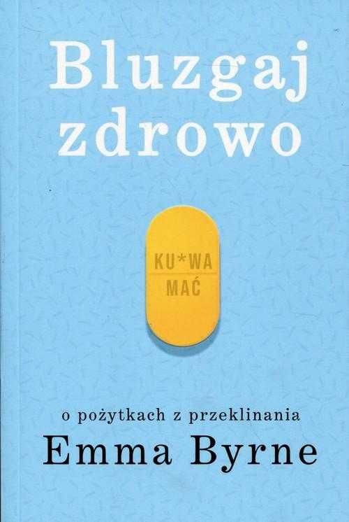 Bluzgaj zdrowo O pożytkach z przeklinania - Emma Byrne ~ NOWA