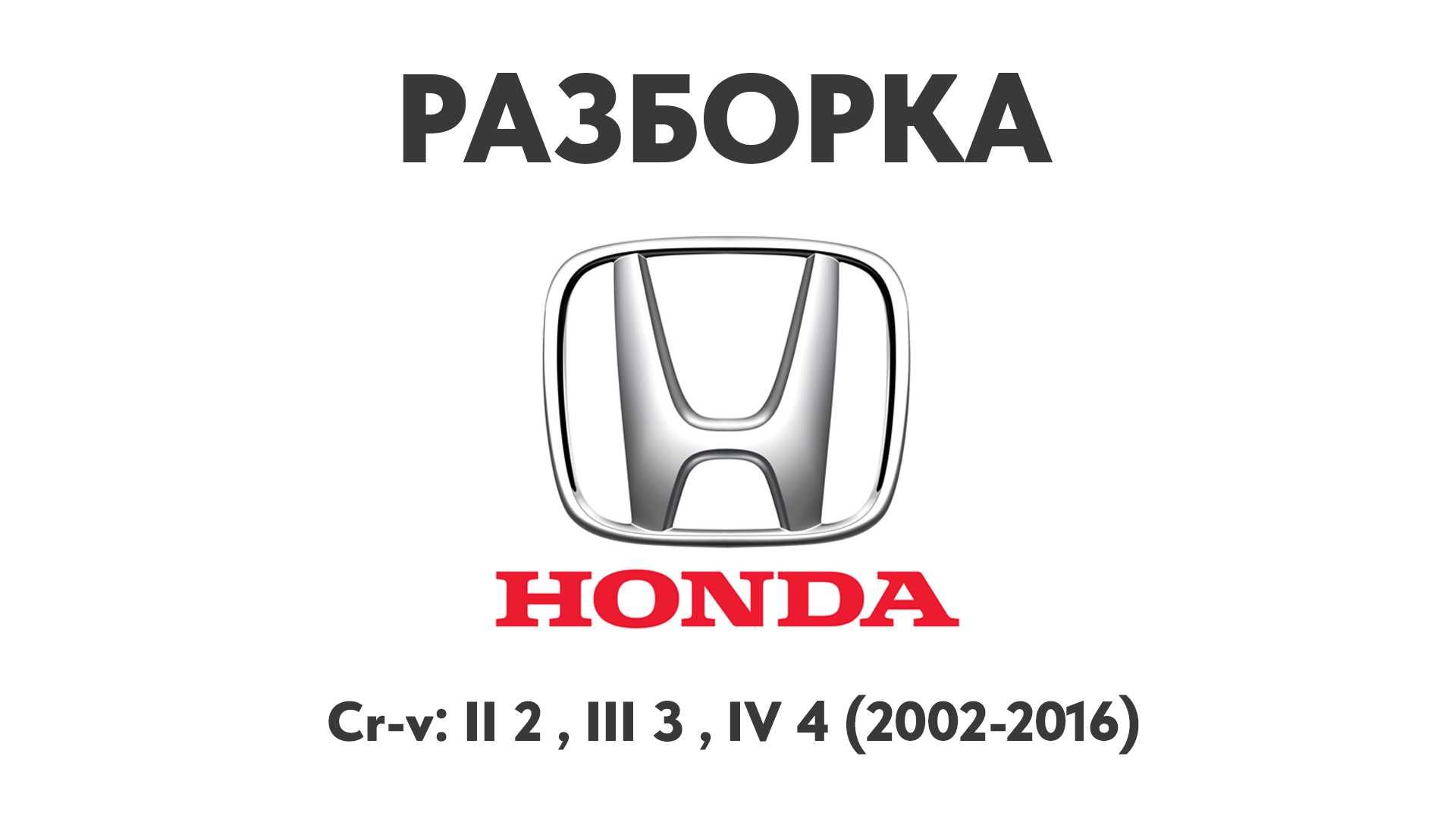 Разборка Honda Cr-v II 2, III 3, IV 4 (2002-2016) Запчасти Honda