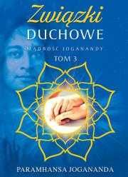 Związki duchowe Mądrość Joganandy Tom 3 
Autor: Jogananda Paramhansa