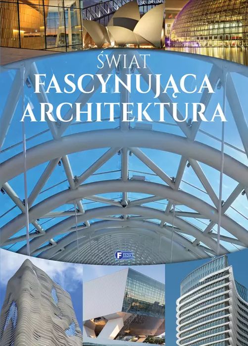 Świat. Fascynująca architektura. Fenix. Nowy Produkt
