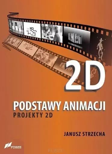 Podstway Animacji. Projekty 2D Janusz Strzecha Nowa