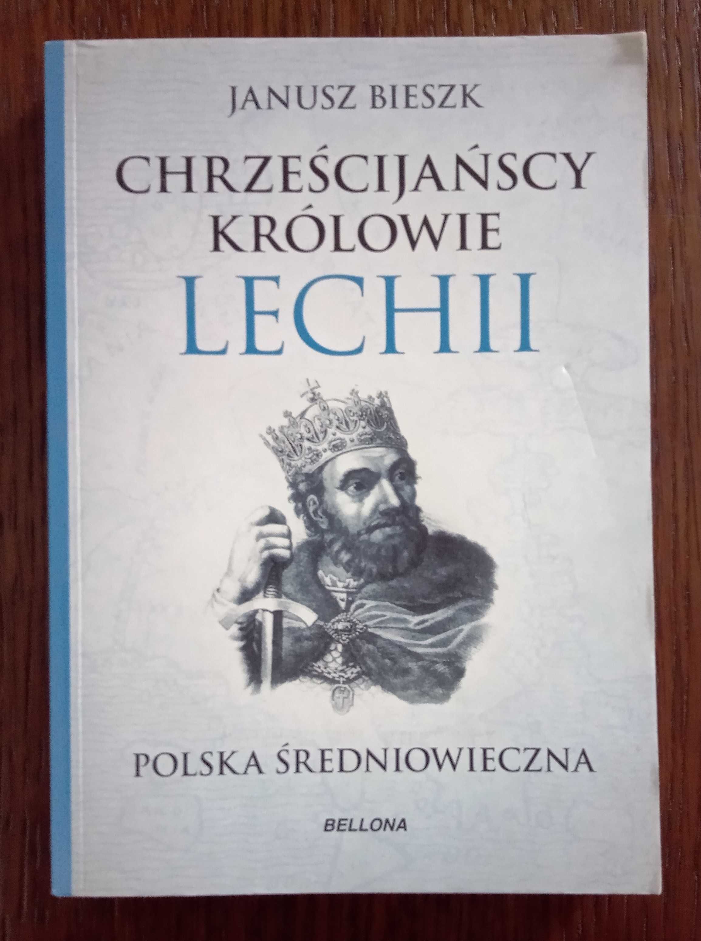 Chrześcijańscy królowie Lechii. Polska średniowieczna - Janusz Bieszk