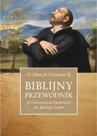 Biblijny przewodnik po "ćwiczeniach duchowych. - Henryk Dziadosz SJ