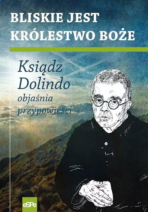 Bliskie Jest Królestwo Boże. Ksiądz Dolindo Objaśnia Przypowieści