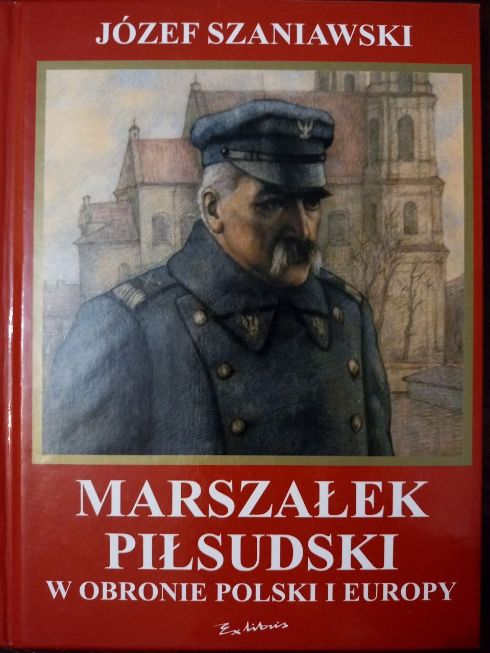 Józef Piłsudski W obronie Polski i Europy Józef Szaniawski