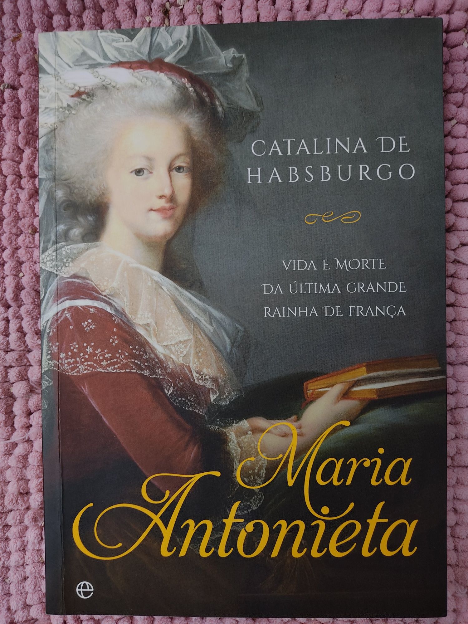 Maria Antonieta - A Vida e Morte da Última Rainha de França