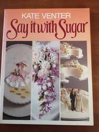 Dekorowanie tortów. Say it with sugar. Kate Venter