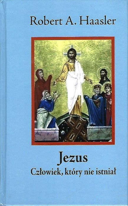 Jezus. Człowiek, który nie istniał, Robert A. Haasler