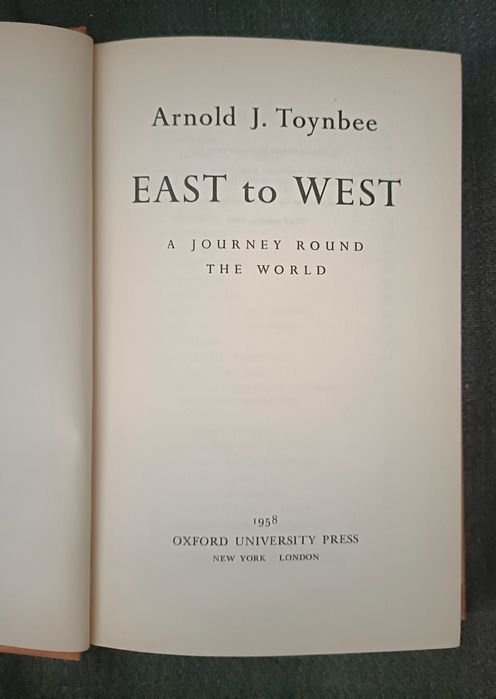 East to West - A Journey Round the World. Arnold Toynbee