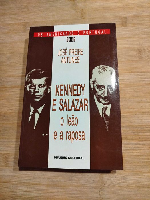 Kennedy e Salazar O Leão e a Raposa de José Freire Antunes