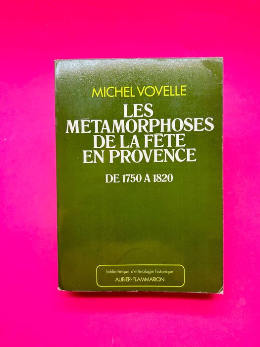 Michel Vovelle - Les métamorphoses de la fête en Provence