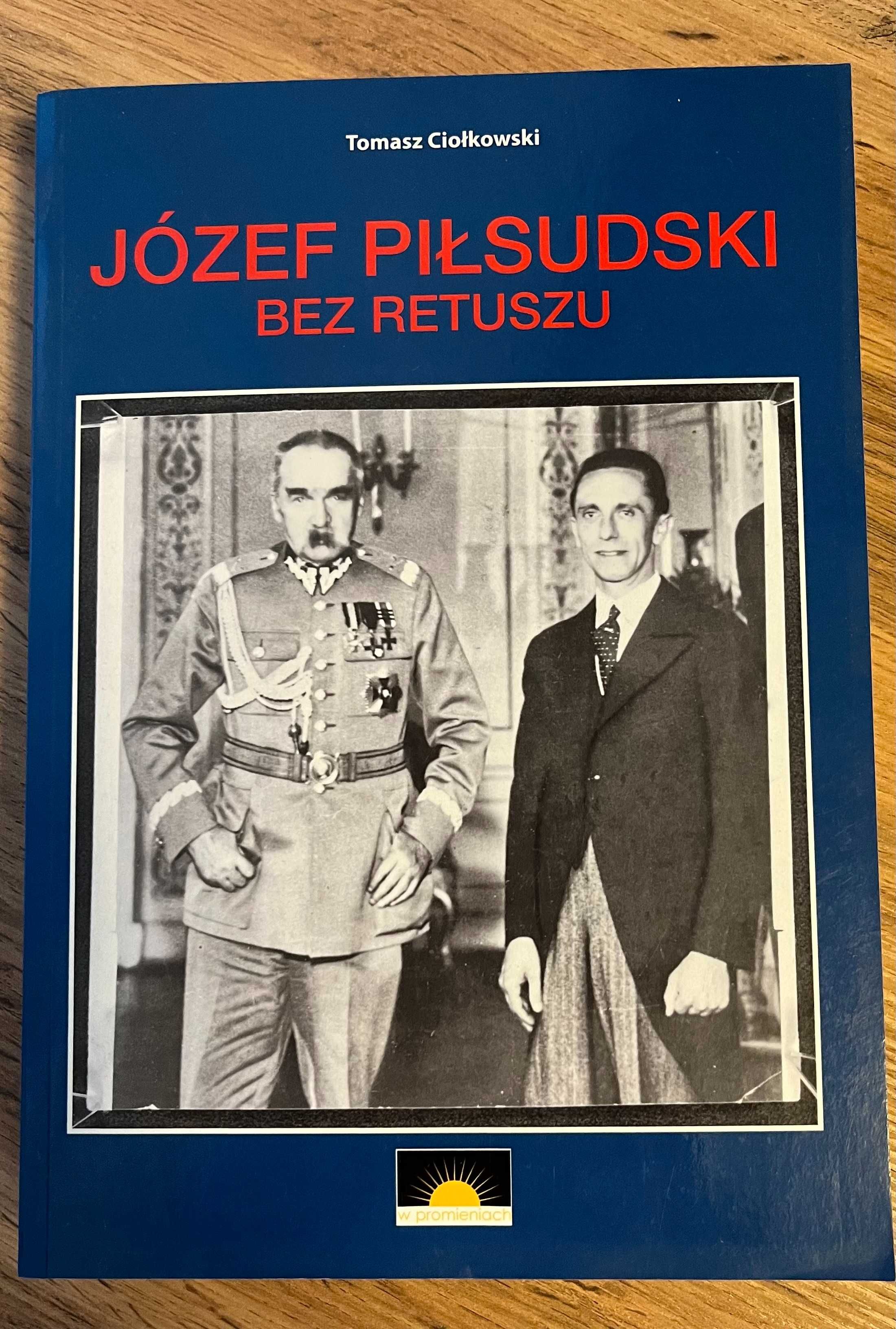 Józef Piłsudski. Bez retuszu Ciołkowski Tomasz
