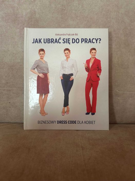 Jak ubrać się do pracy? Biznesowy dress code dla kobiet A Frątczak-Biś