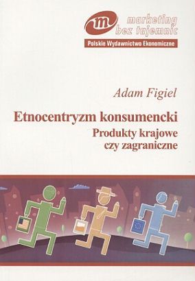 Adam Figiel Etnocentryzm konsumencki Produkty krajowe czy zagraniczne