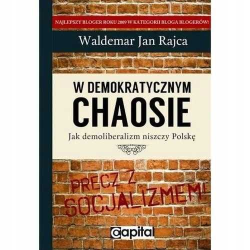 W demokratycznym chaosie Jak demoliberalizm niszczy Polskę