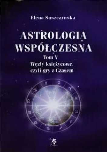 Astrologia współczesna Tom V Węzły księżycowe... - Elena Suszczynska