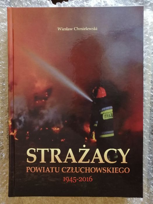 Strażacy Powiatu Człuchowskiego 1945 - 2016