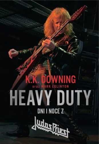 Heavy Duty. Dni i noce z Judas Priest - Downing K. K., Eglinton Mark