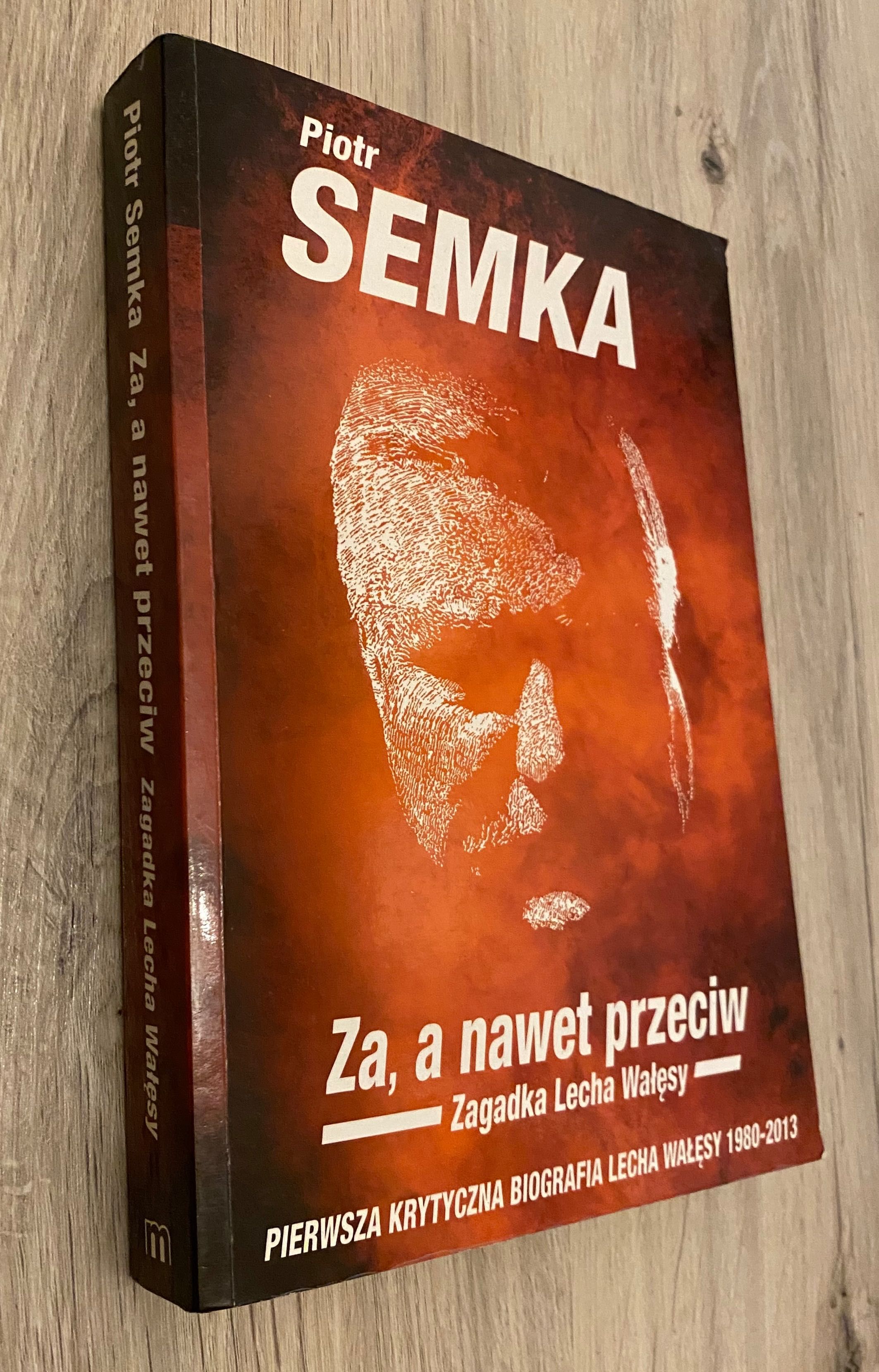 "Za a nawet przeciw. Zagadka Lecha Wałęsy" Piotr Semka